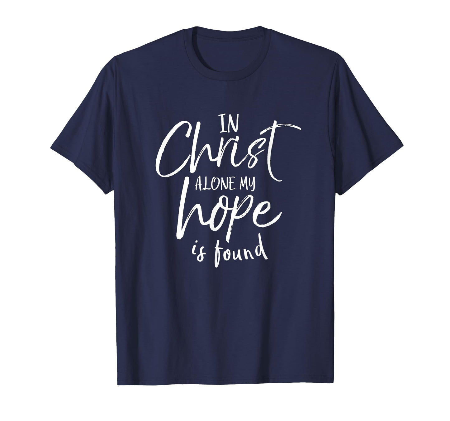 In Christ Alone My Hope Is Found Shirt Christian T-Shirt T-Shirt
