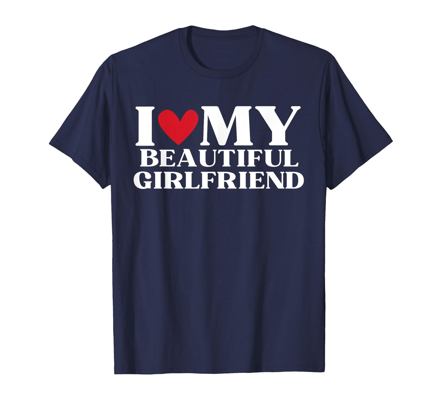 I Love My Beautiful Girlfriend Funny Birthday Anniversary T-Shirt