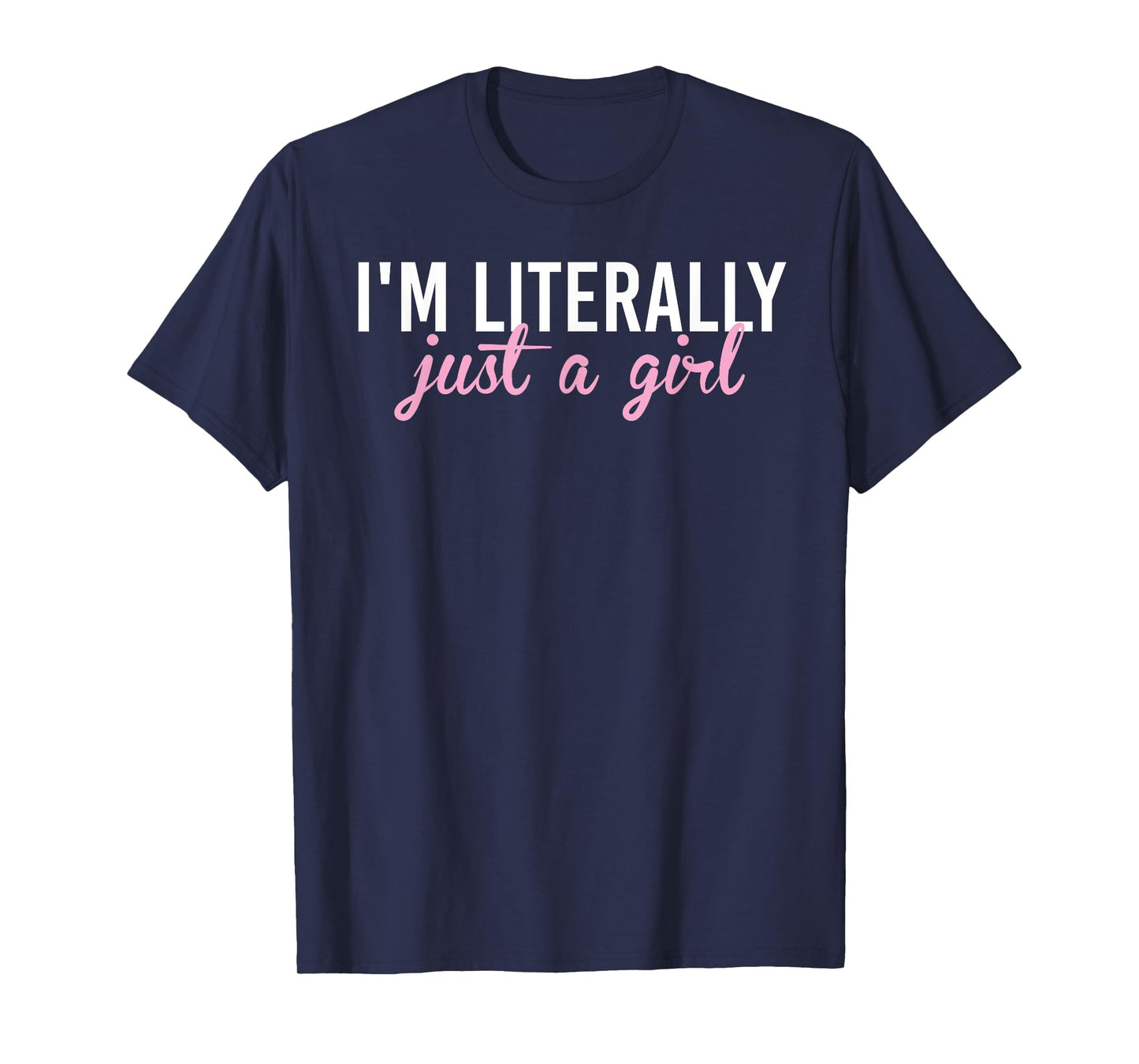 I'm Literally Just A Girl T-Shirt