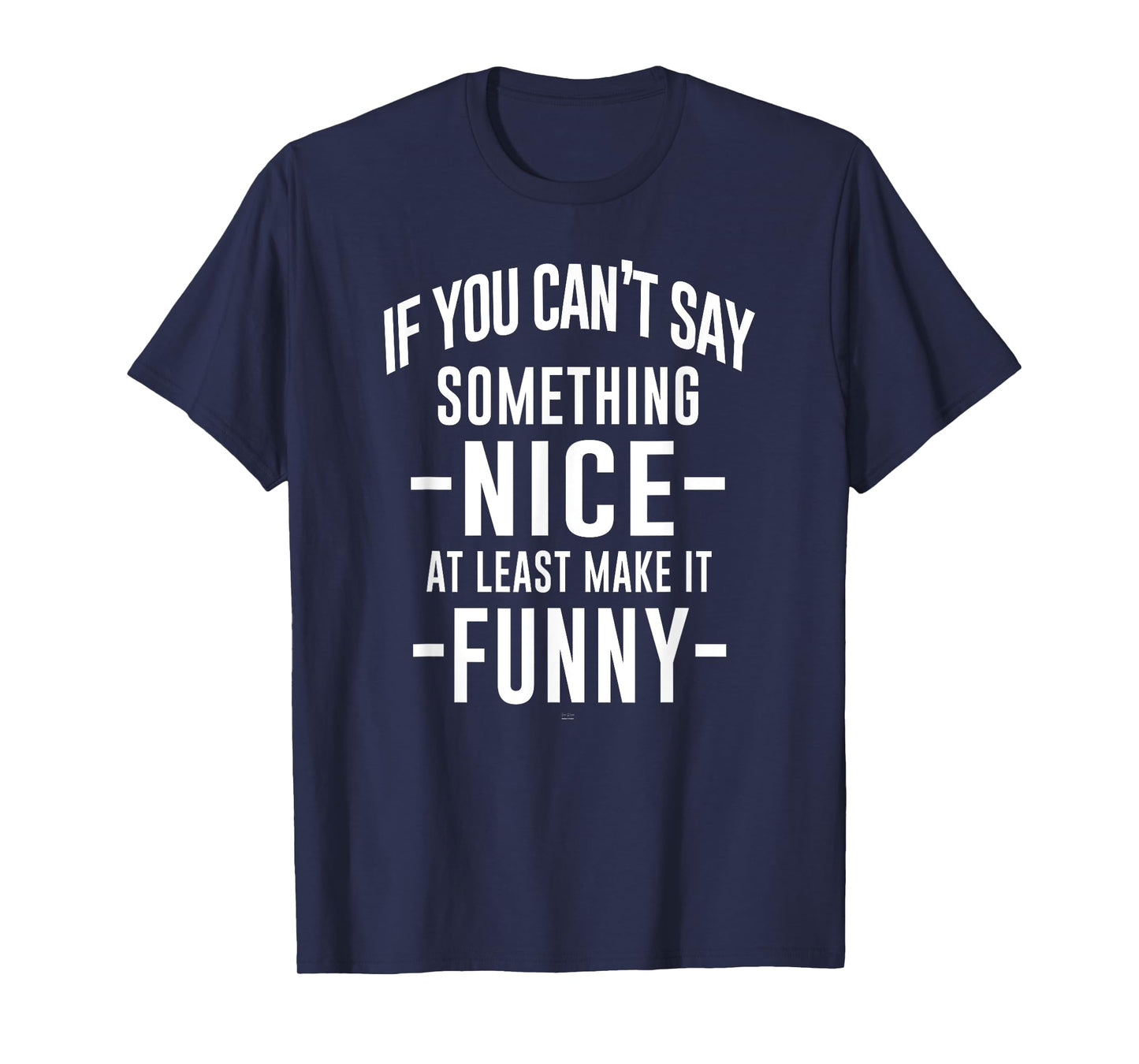 sassy If You Can't Say Something Nice at least make it funny T-Shirt