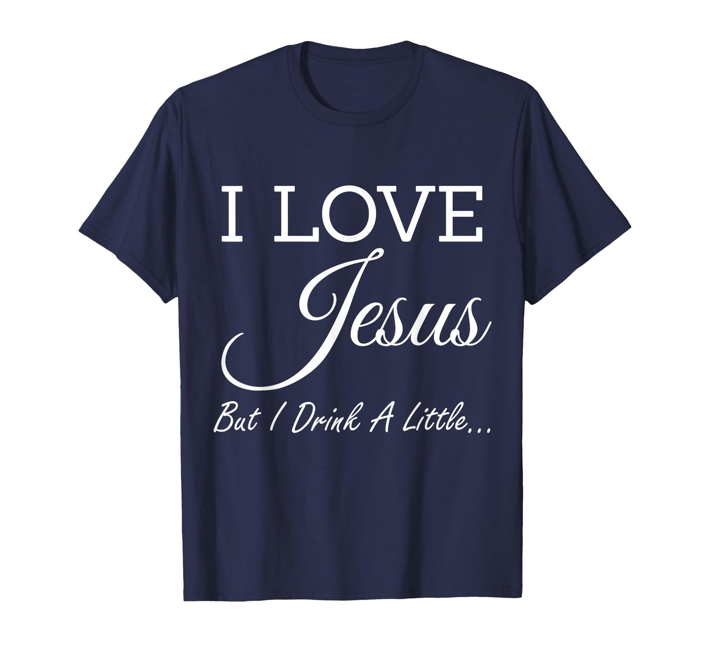 I Love Jesus But I Drink A Little T-Shirt T-Shirt