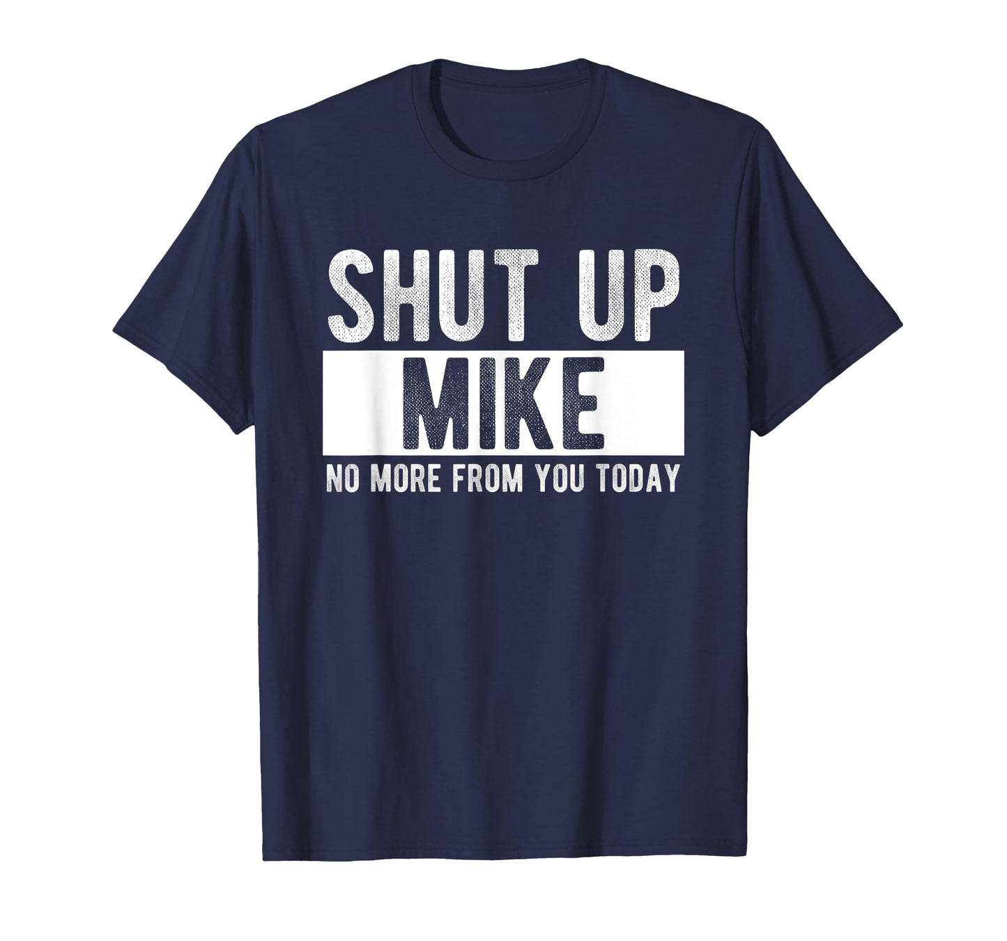 Shut Up Mike No More From You Today Funny Mike Name T-Shirt