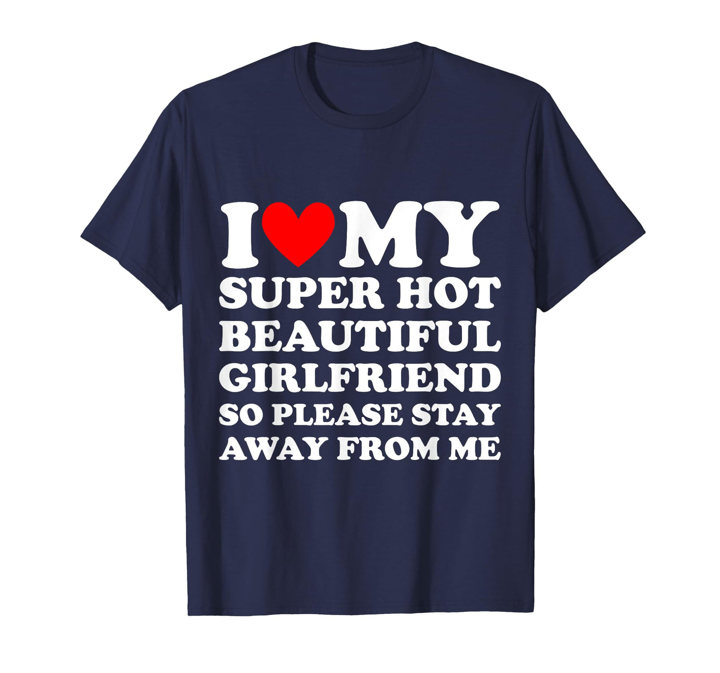 I Love My Super Hot Beautiful Girlfriend Stay Away from Me T-Shirt