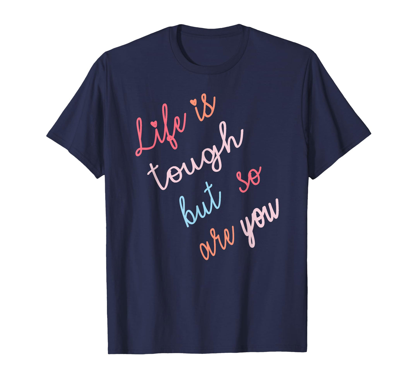 Life Is Tough But So Are You T-Shirt