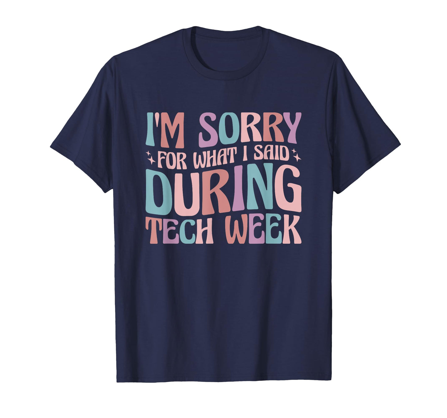 Im Sorry For What I Said During Tech Week T-Shirt