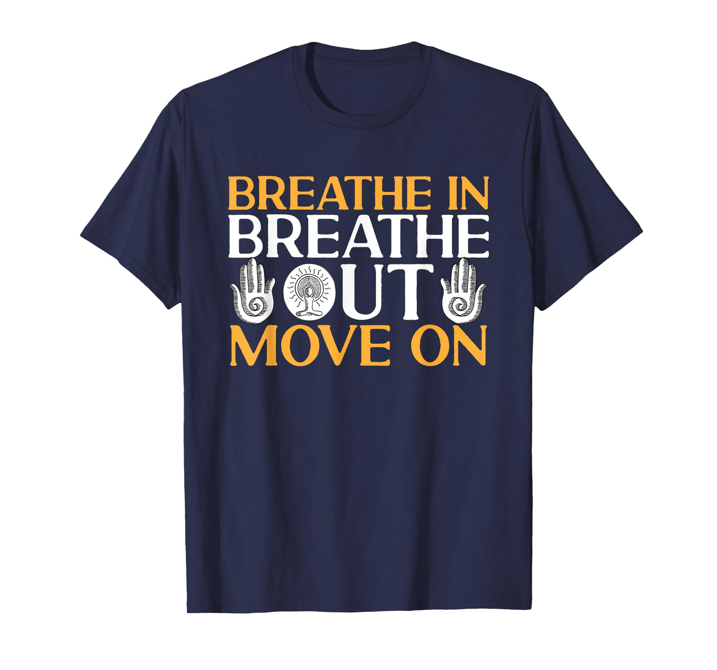 Yoga Meditation - Breathe in, breathe out, move on T-Shirt