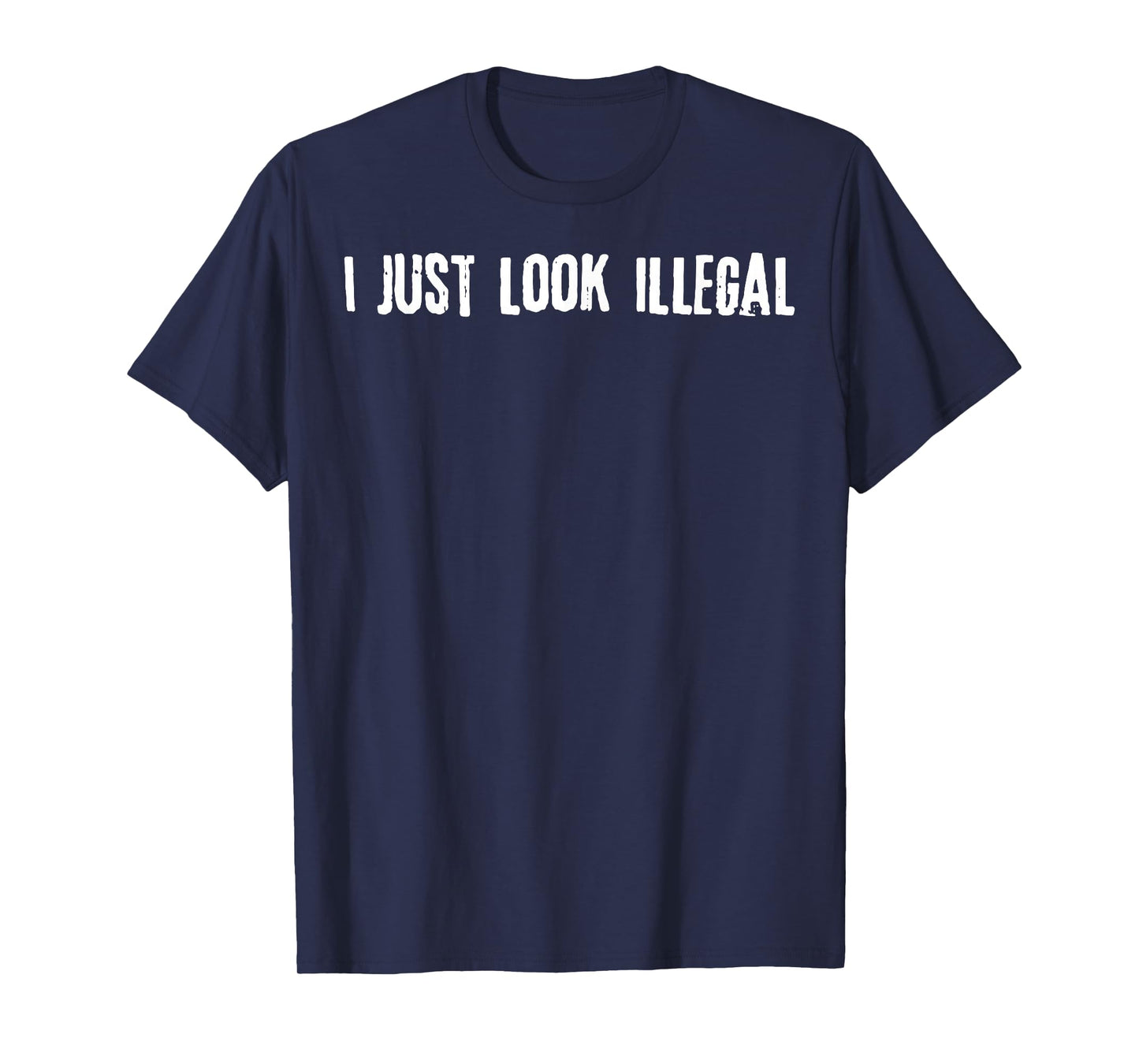 I Just Look Illegal T-Shirt