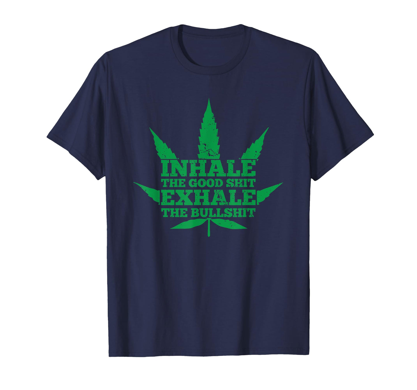 Inhale The Good Shit Exhale The Bullshit Weed Leaf T-Shirt T-Shirt