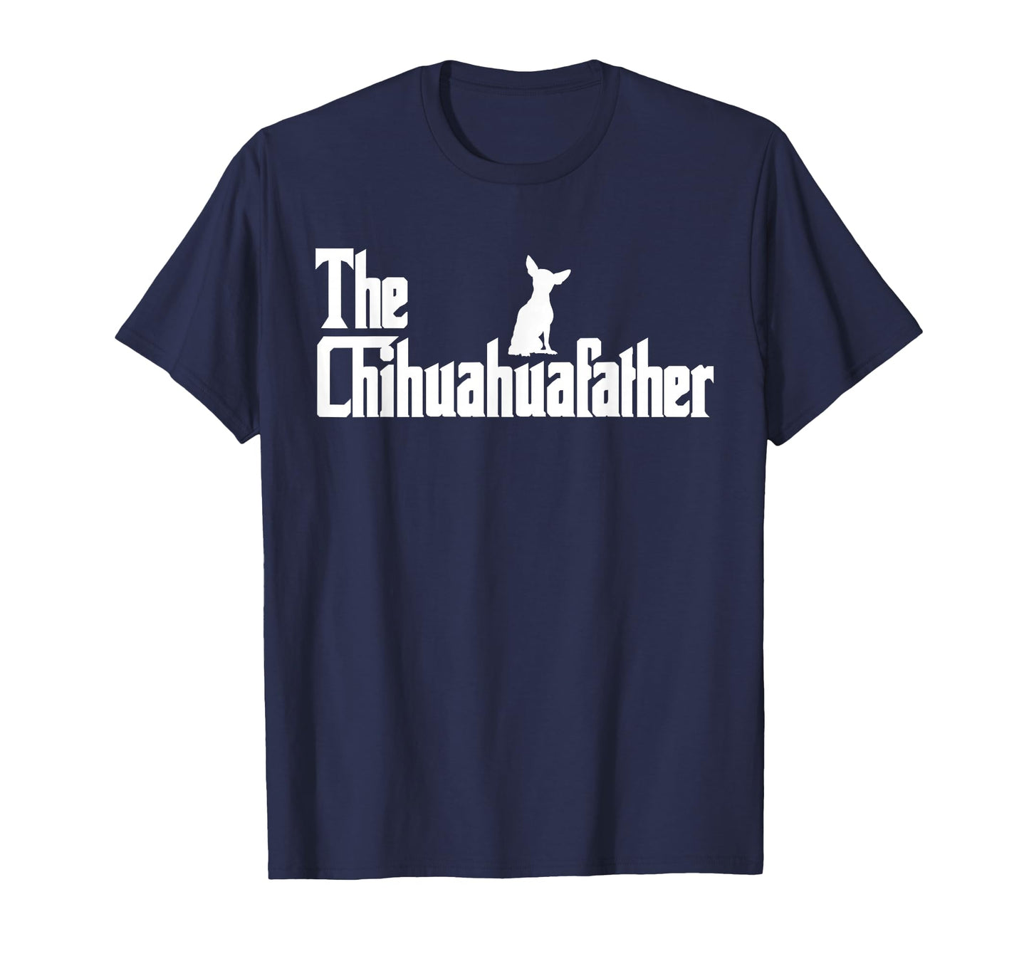 The Chihuahua Father Funny Chihuahua Dad, Gifts for Dog Lovers T-Shirt