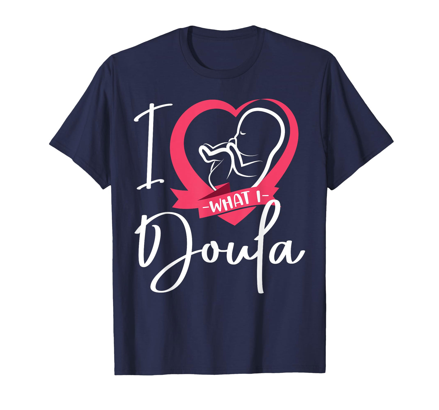 Doula Birth Worker Heart I Love What I Doula T-Shirt