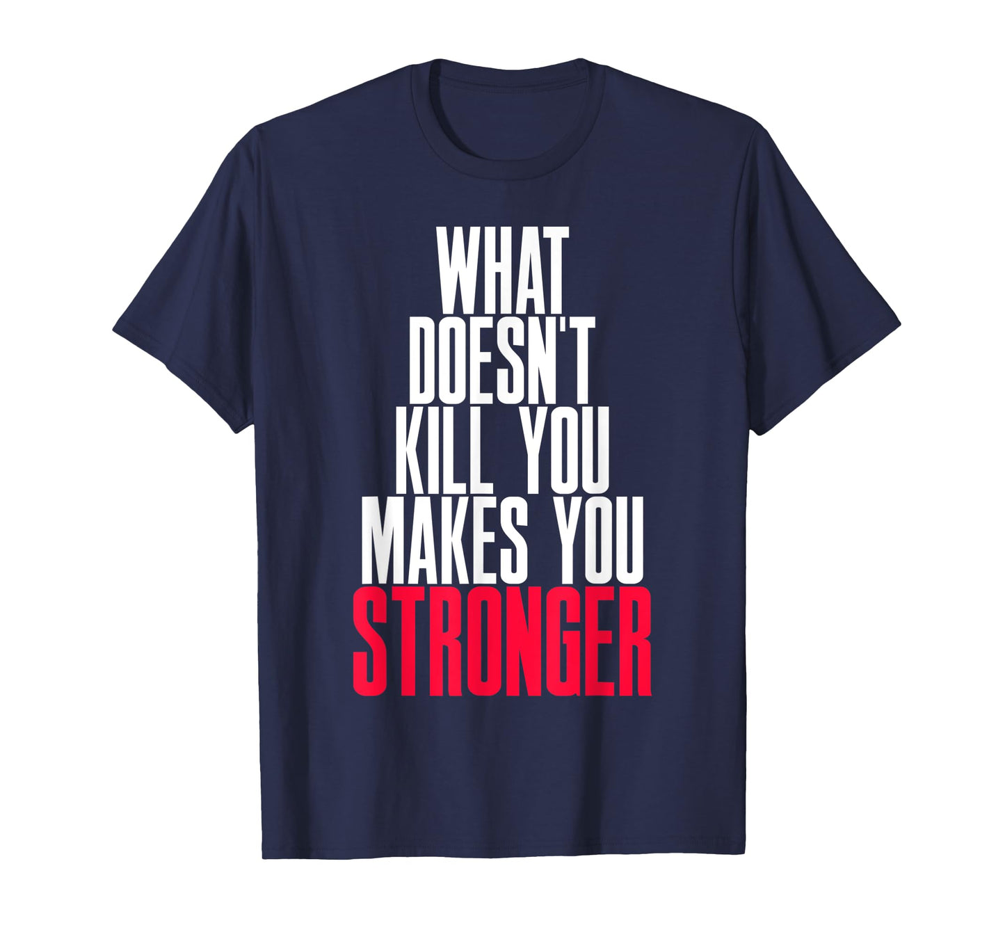 WHAT DOESN'T KILL YOU MAKES YOU STRONGER T-Shirt