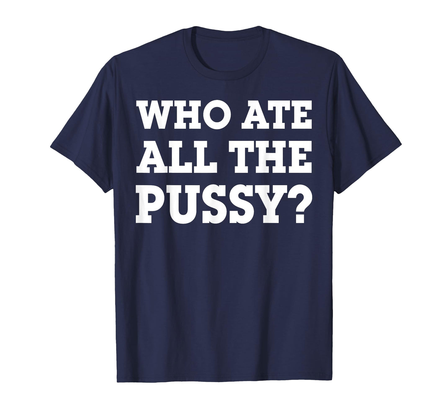 Who Ate All The Pussy T-Shirt