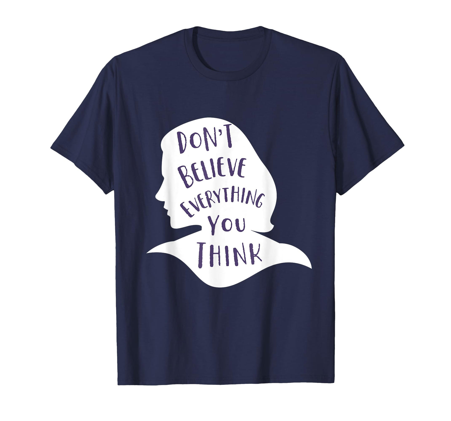 Don't Believe Everything You Think - Be Mindful and Happy T-Shirt