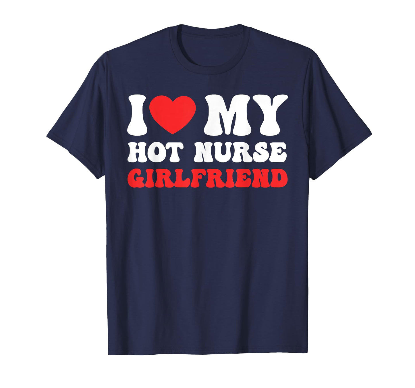 I Love My Hot Nurse Girlfriend Heart Nursing Couple Love T-Shirt