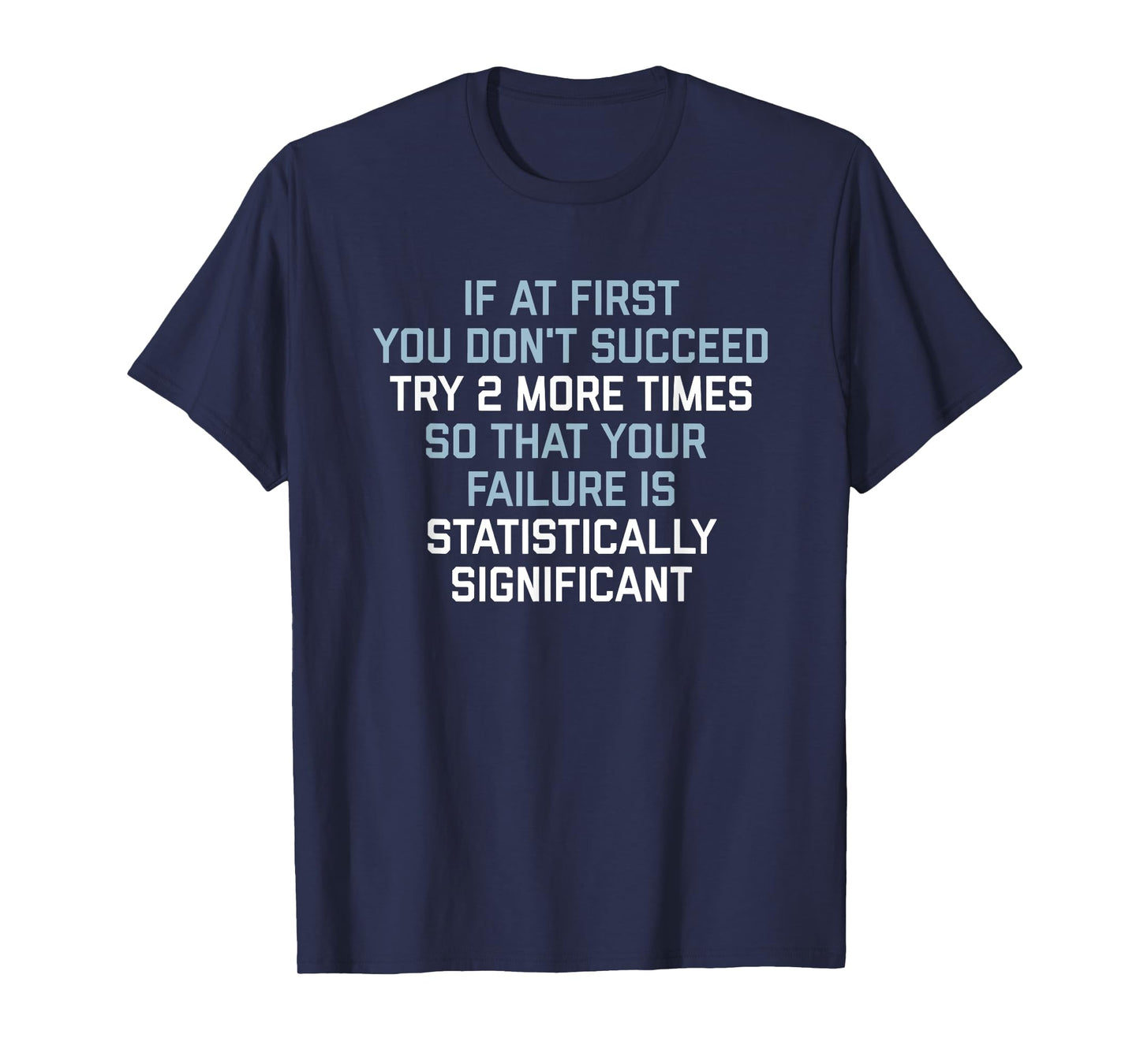 if at first you don't succeed try 2 more times T-Shirt