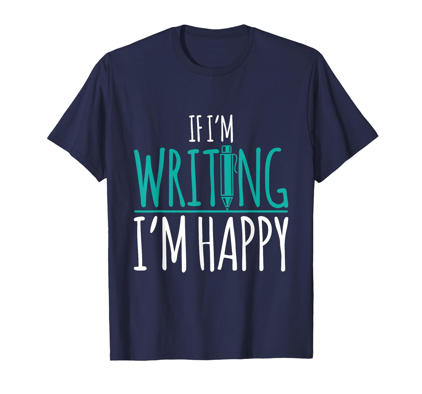If I'm Writing I'm Happy Funny Writer Cute Gift T-Shirt
