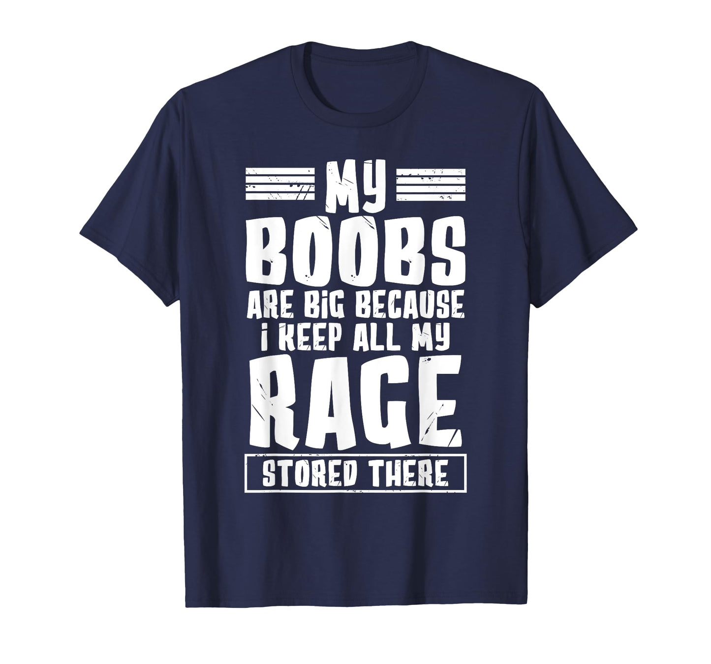 my boobs are big because i keep all my rage stored there T-Shirt