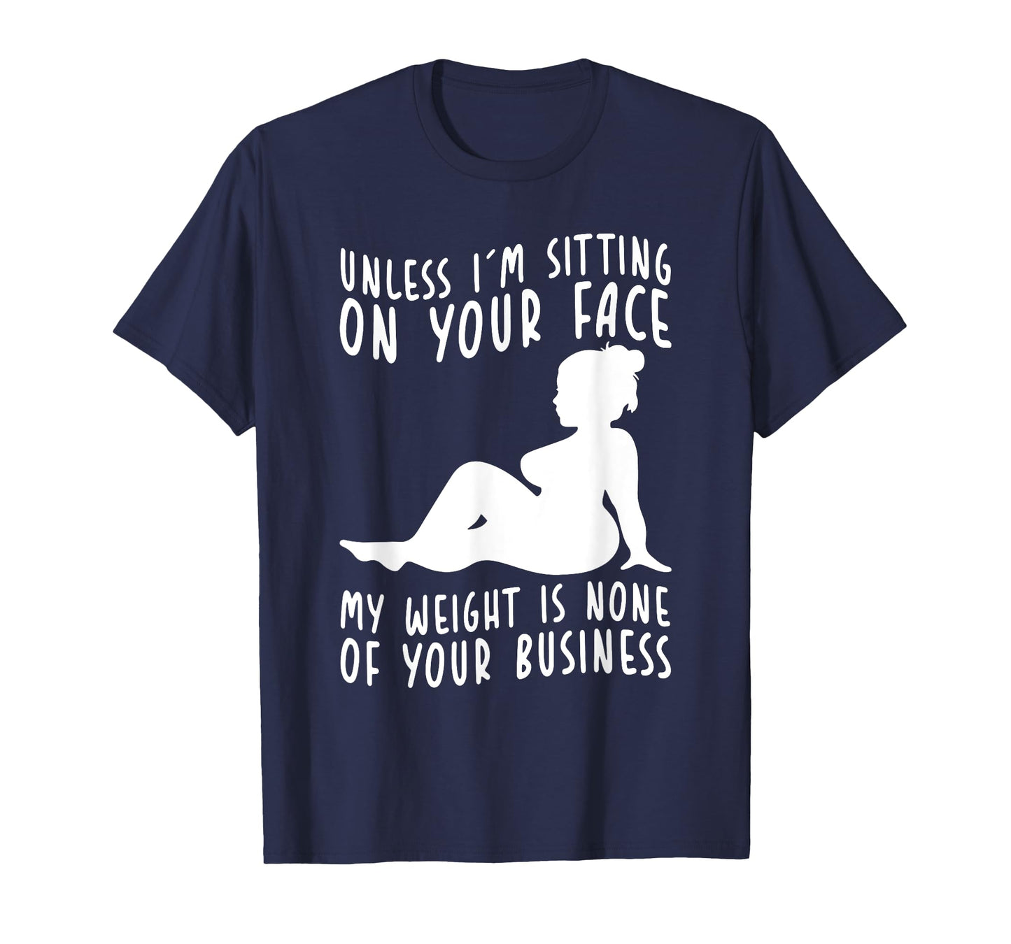 Unless Im Sitting On Your Face My Weight's Not Your Business T-Shirt