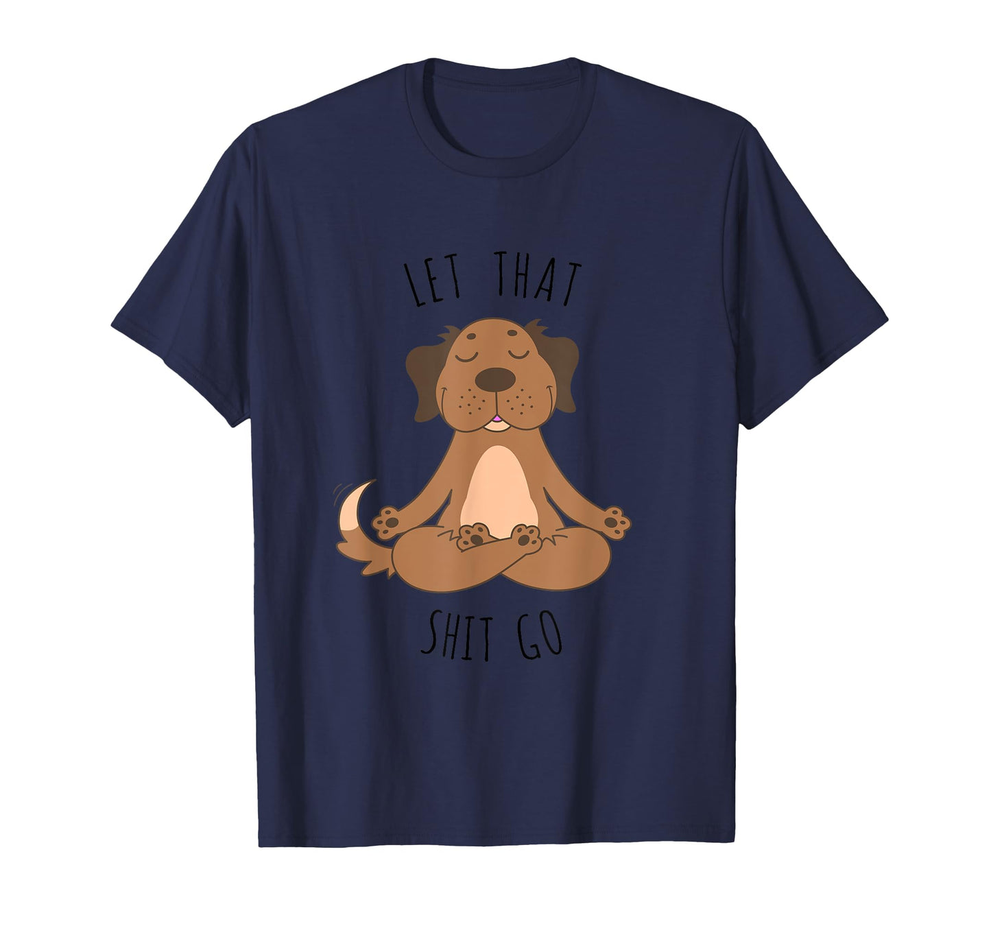 Let That Shit Go Meditating Yoga Dog Funny Tee T shirt Men Women T-Shirt