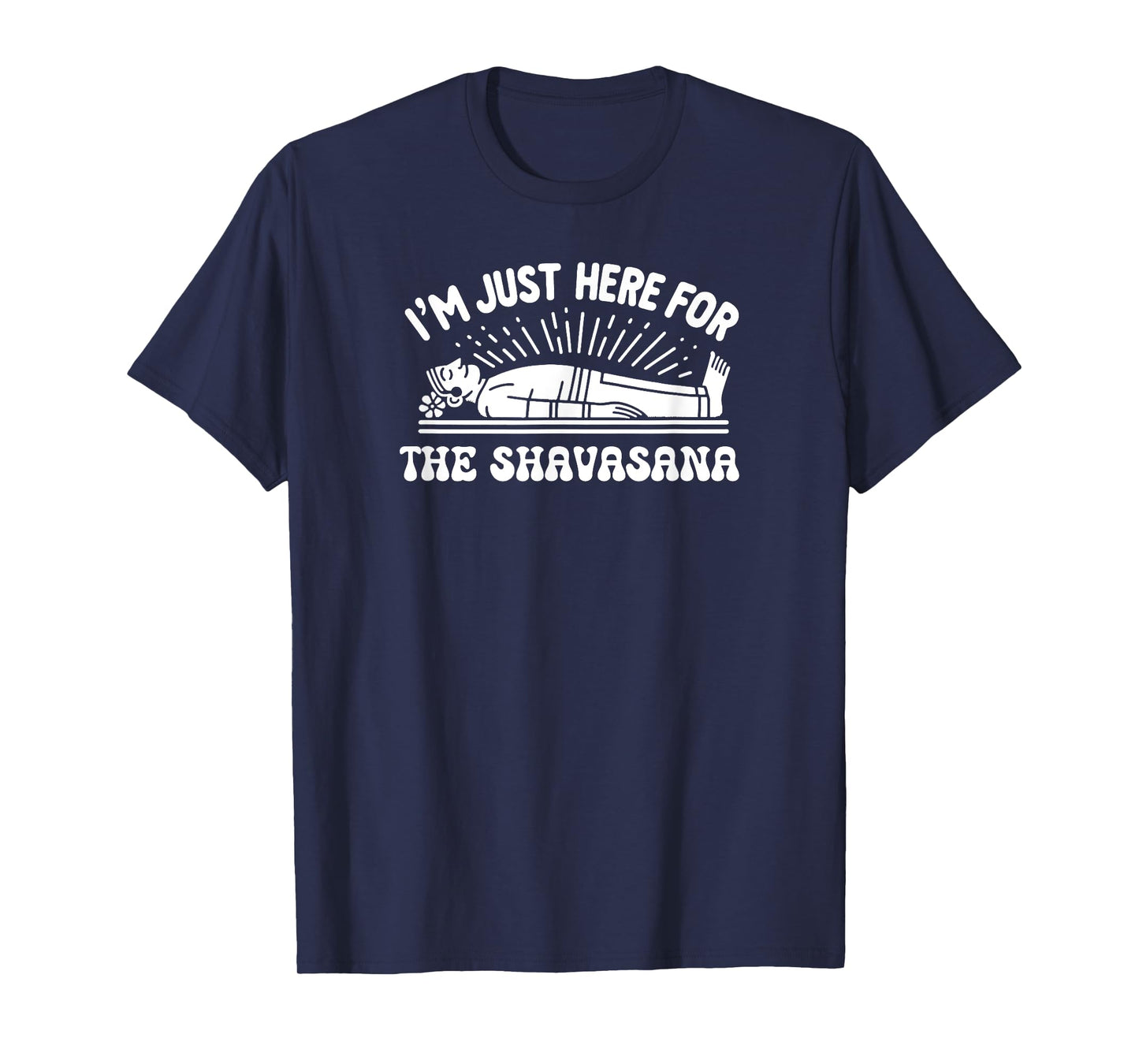 I'm Just Here for the Shavasana Yoga Humor T-Shirt