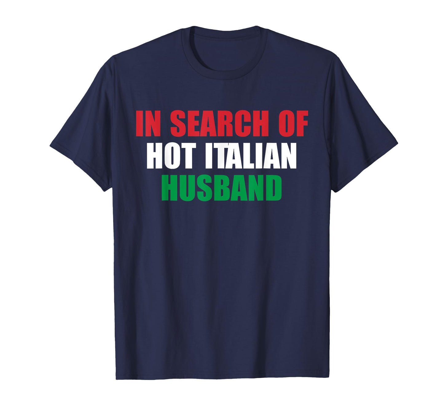In Search Of Hot Italian Husband Apparel T-Shirt