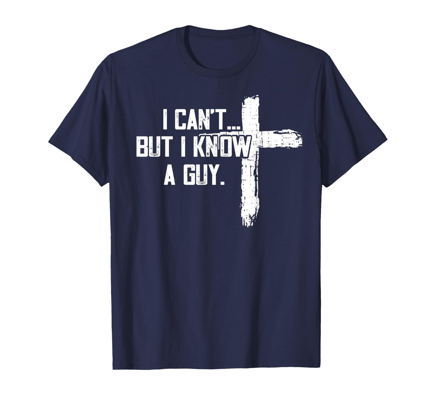 Funny I can't,But i know a guy,God Funny,love God T-Shirt