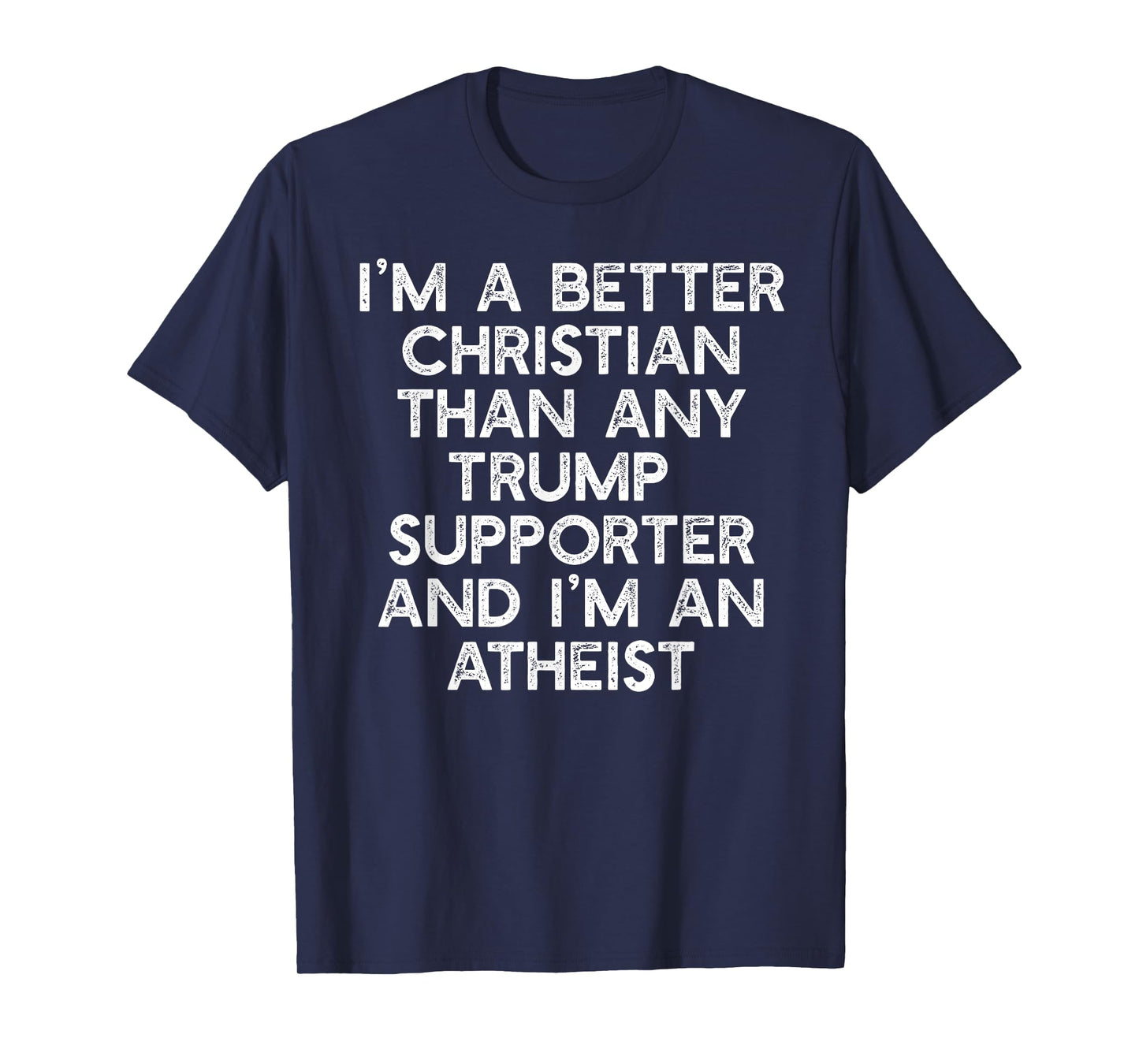 I'M A BETTER CHRISTIAN TRUMP SUPPORTERS Atheist Meme T-Shirt