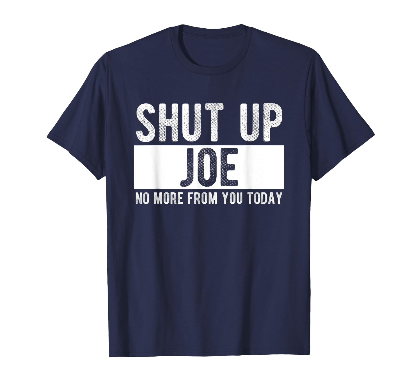 Shut Up Joe No More From You Today Funny Joe Name T-Shirt