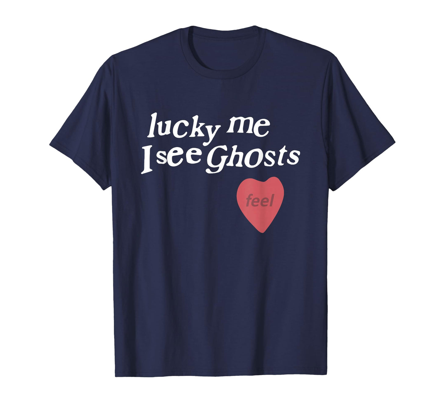 Lucky Me I See Ghosts Funny Lover Apparel T-Shirt