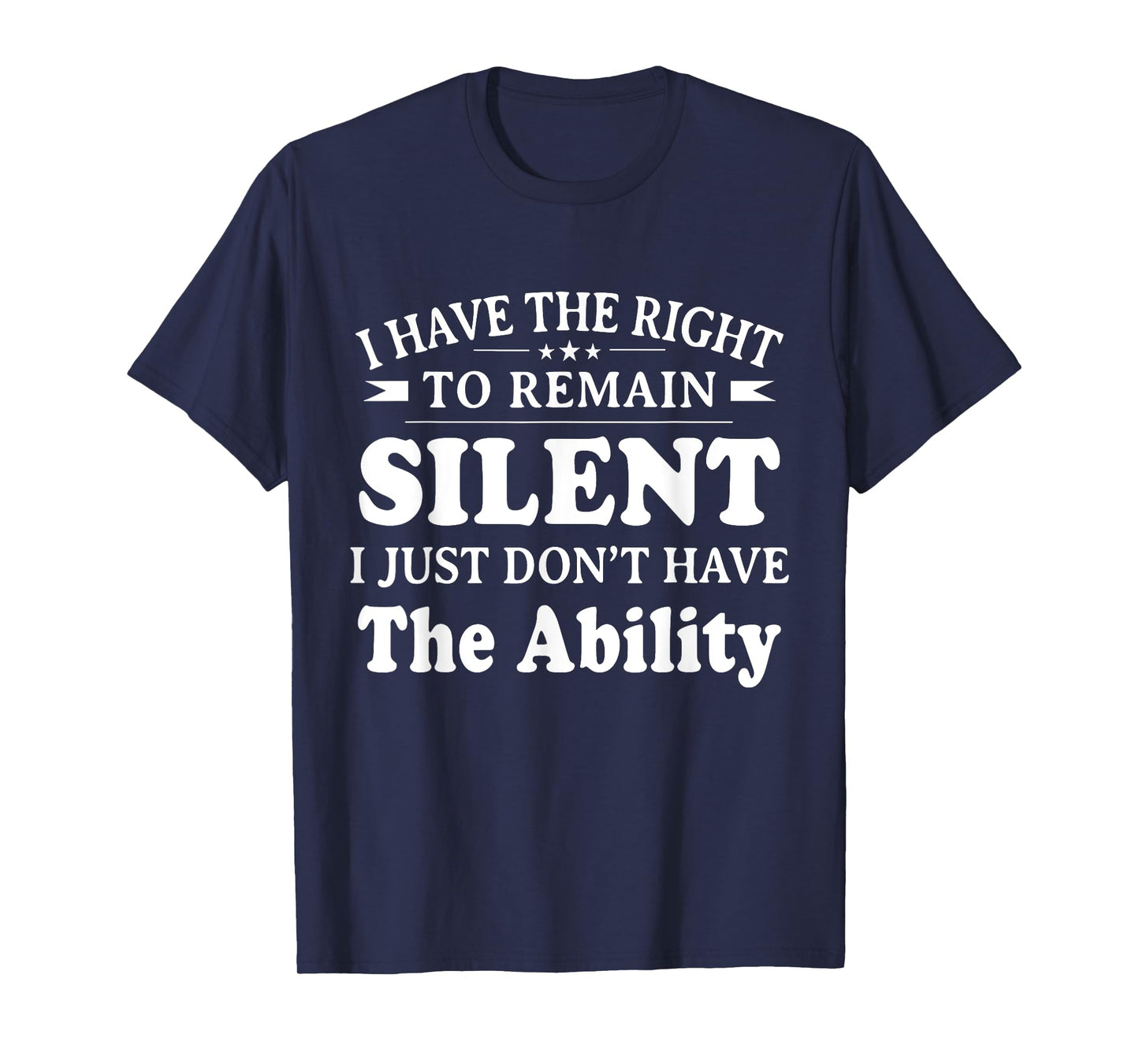 I Have The Right To Remain Silent I Don't Have The Ability T-Shirt