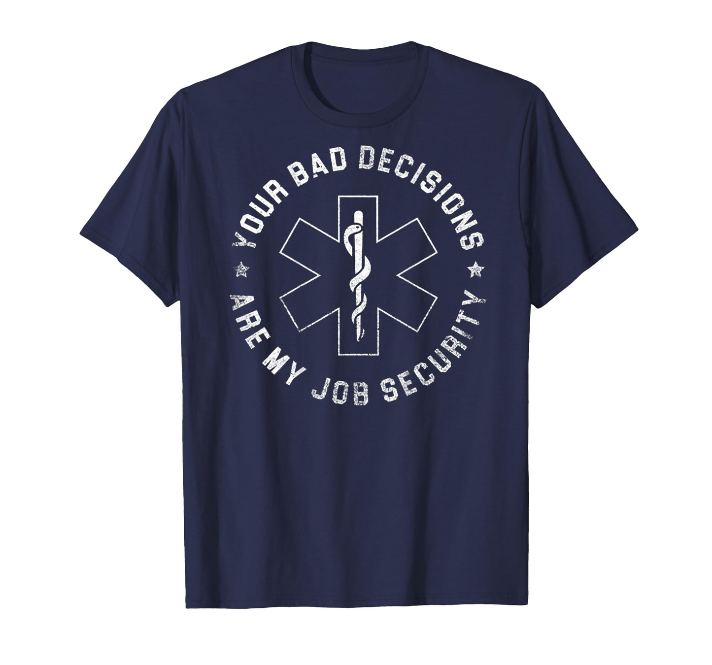 Your Bad Decisions Are My Job Security (on back) T-Shirt
