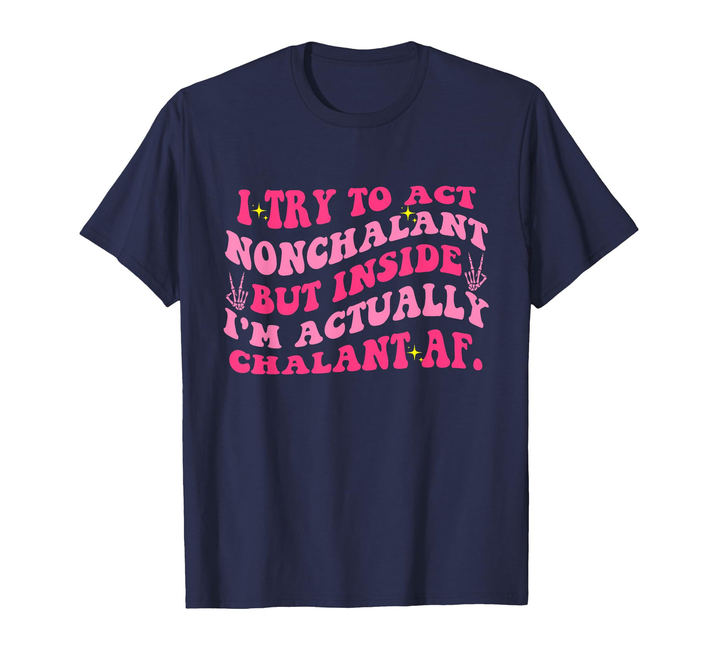 Try To Act Nonchalant But Inside I'm Chalant Af. Apparel T-Shirt