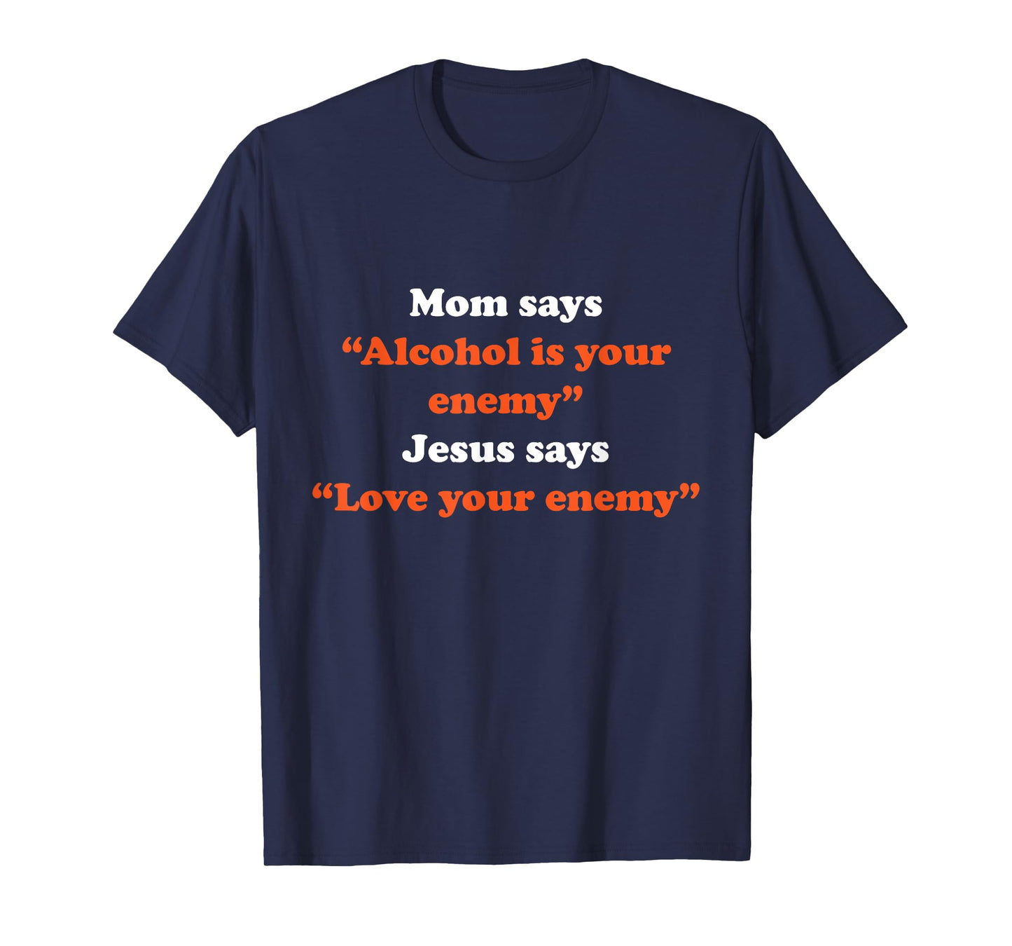 Mom Says Alcohol Is Your Enemy Jesus Says Love T-Shirt