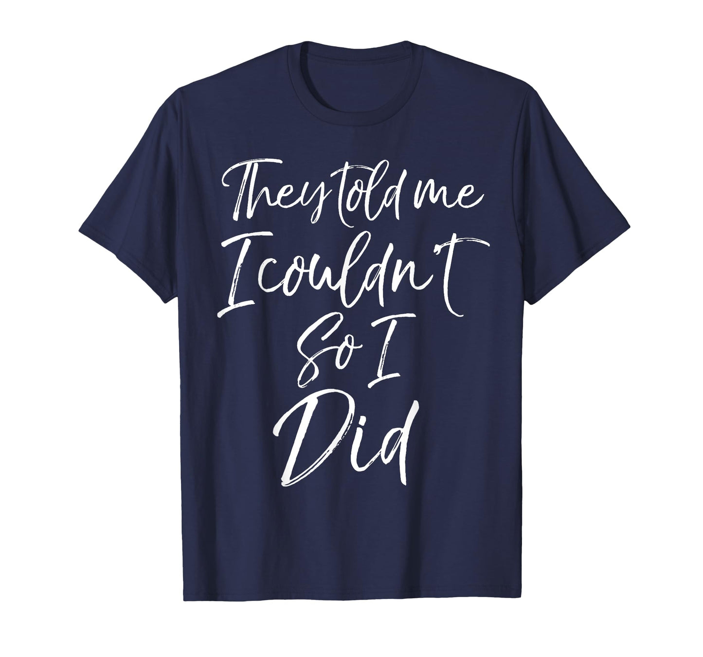 They Told Me I Couldn't so I Did Shirt Fun Cute Workout Tee T-Shirt