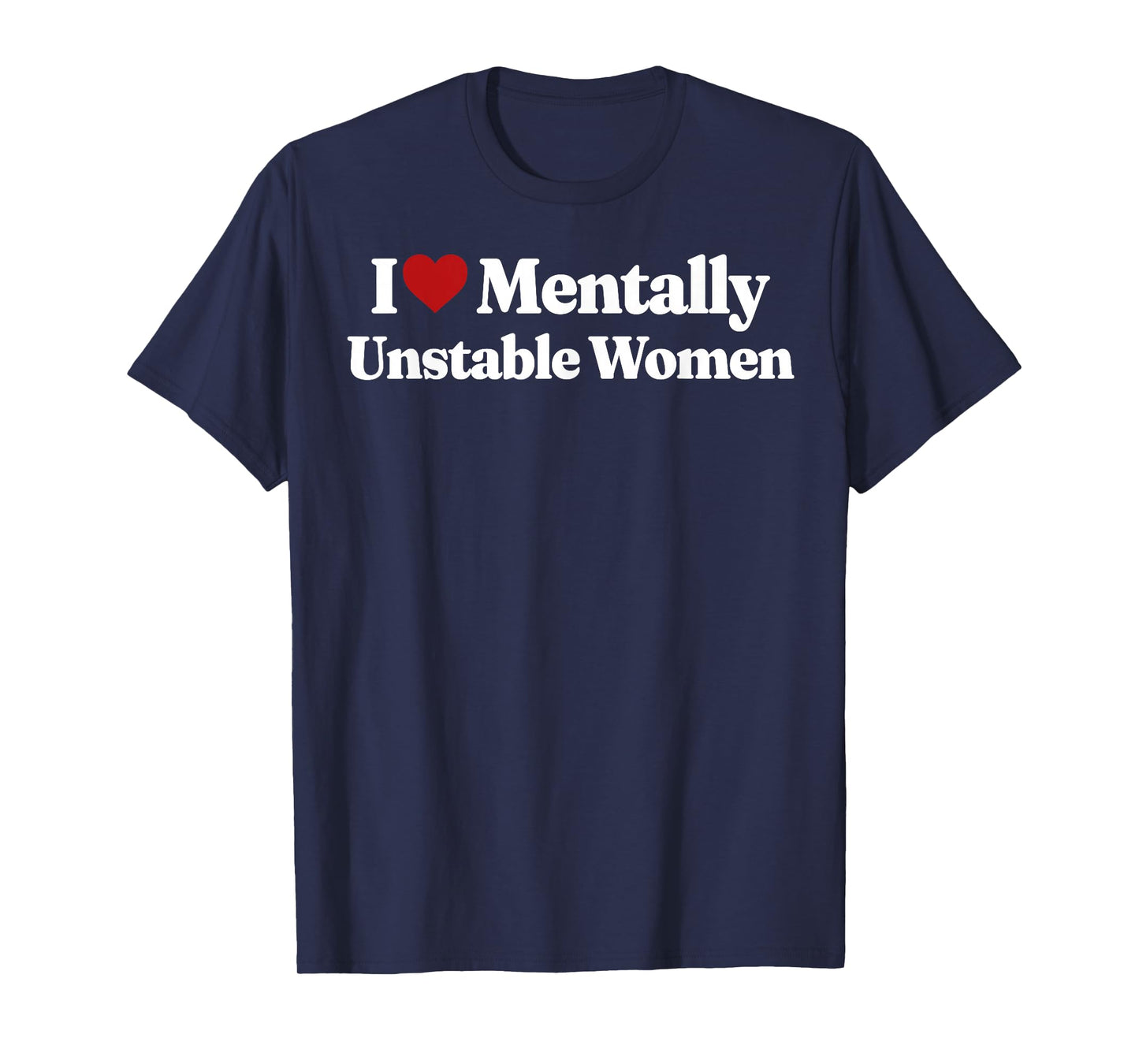 I Love Mentally Unstable Women T-Shirt