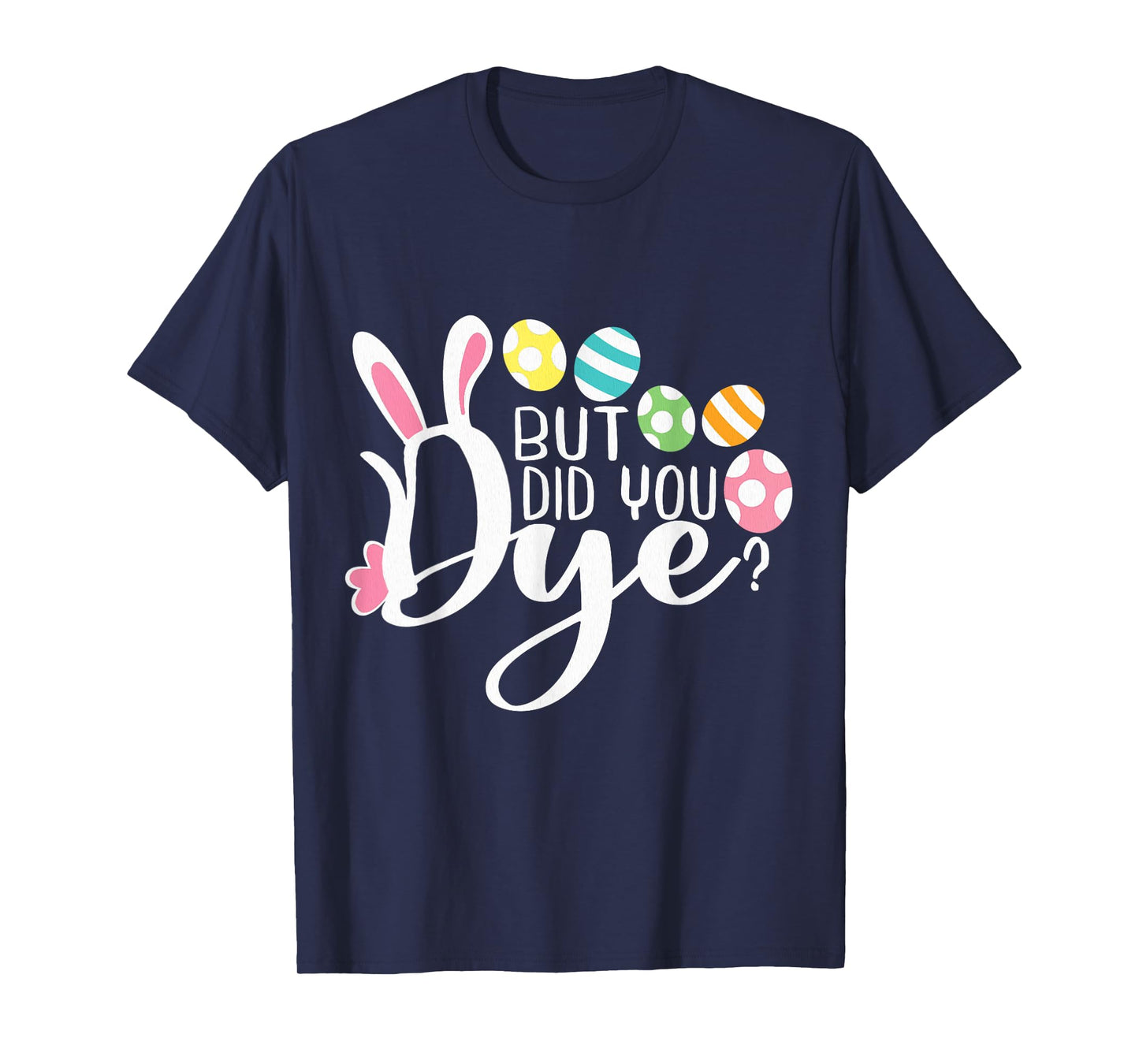 But Did You Dye Funny Easter Egg Dye Sarcastic Workout T-Shirt