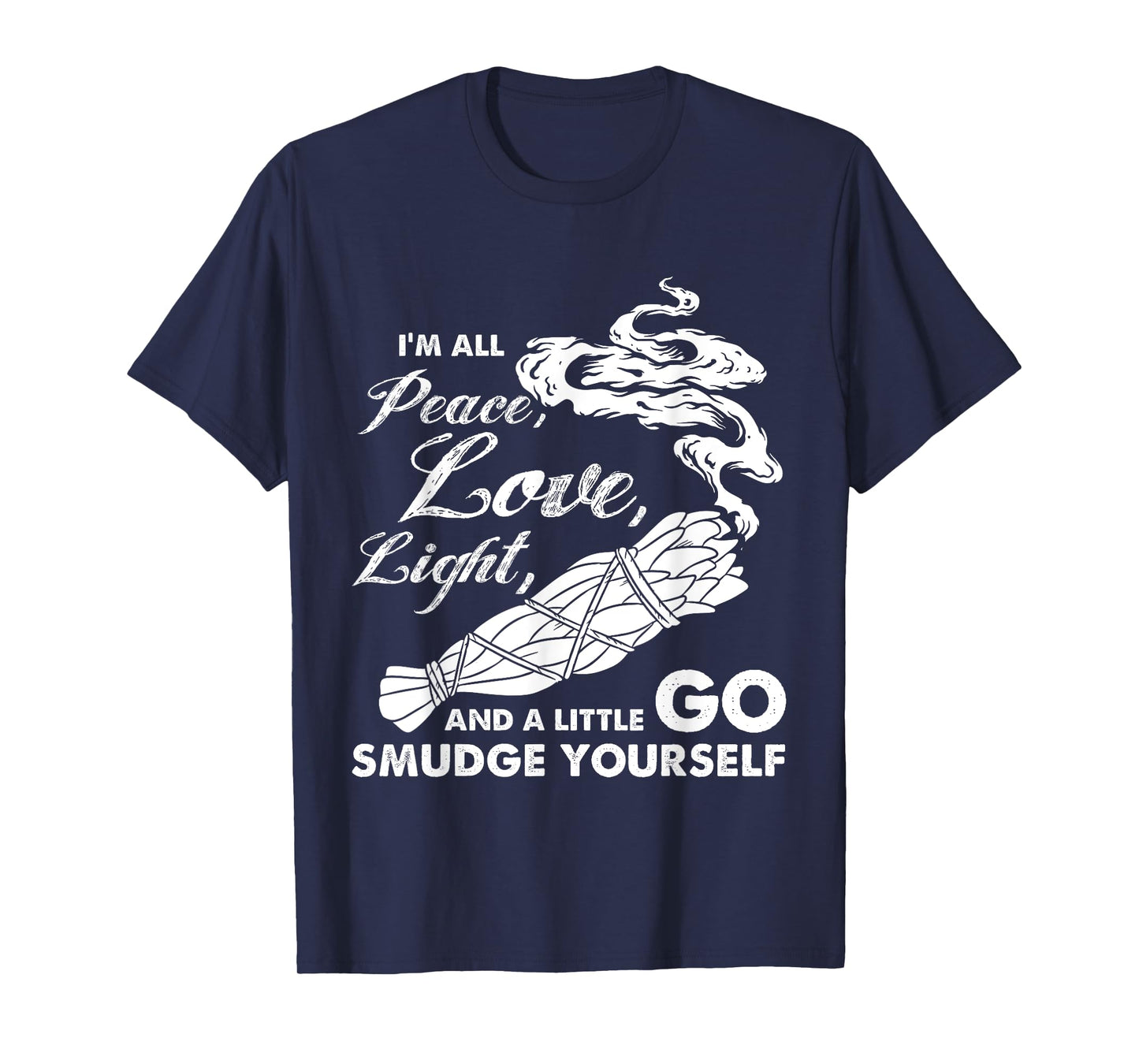 I'm All Peace Love Light And A Little Go Smudge Yourself T-Shirt