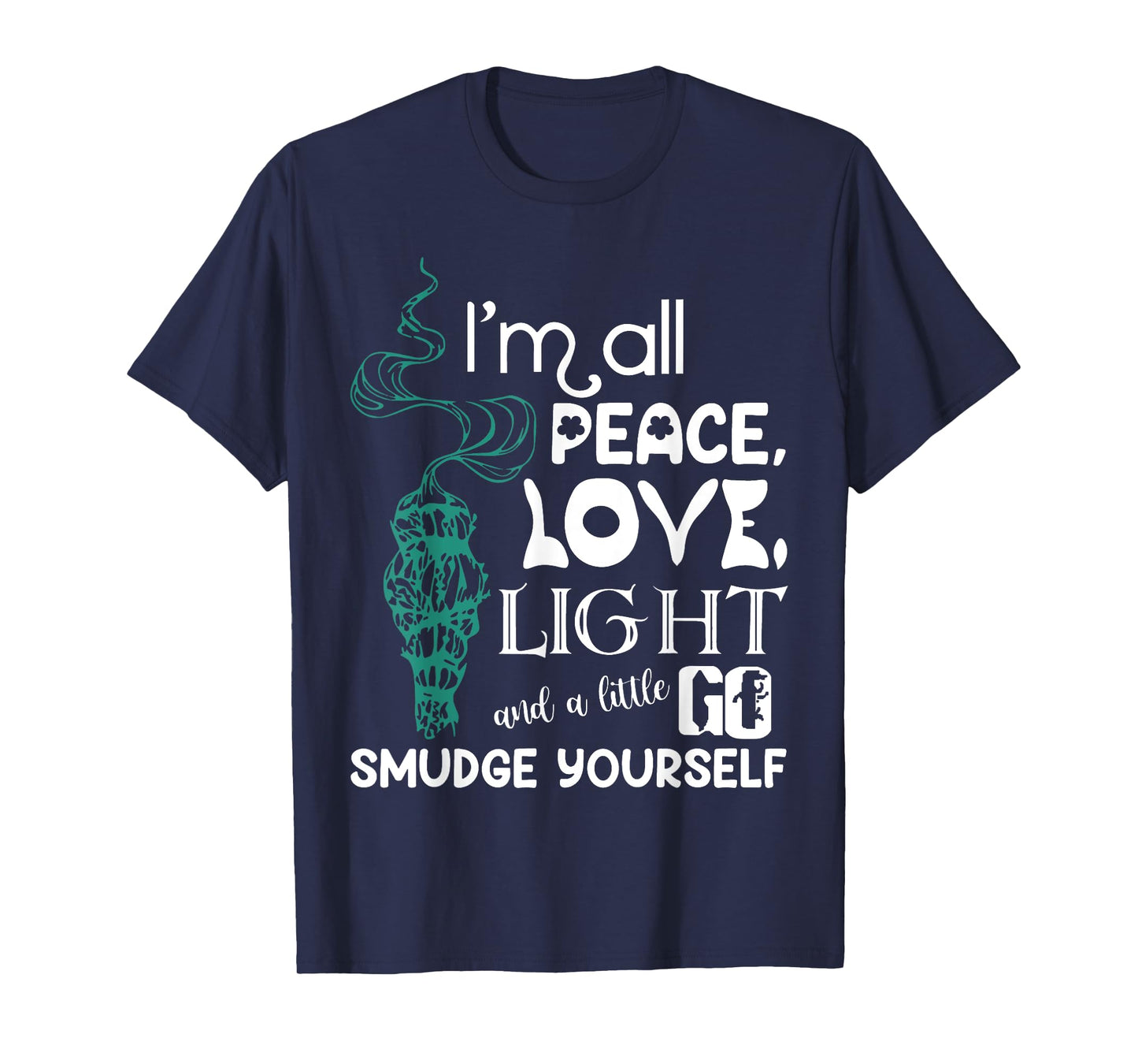 I'm All Peace Love Light And A Little Go Smudge Yourself T-Shirt