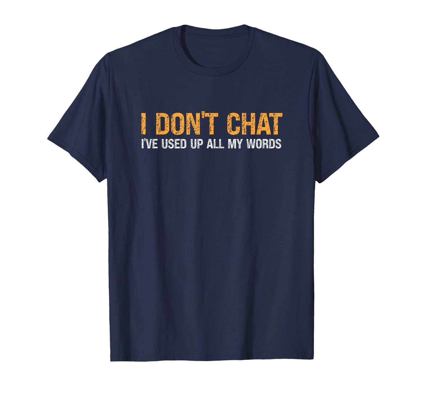 I Don't Chat I've Used Up All My Words For Men & Women T-Shirt