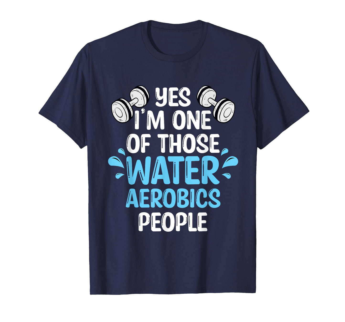 Yes I'm One Of Those Water Aerobics People Aqua Aerobics T-Shirt