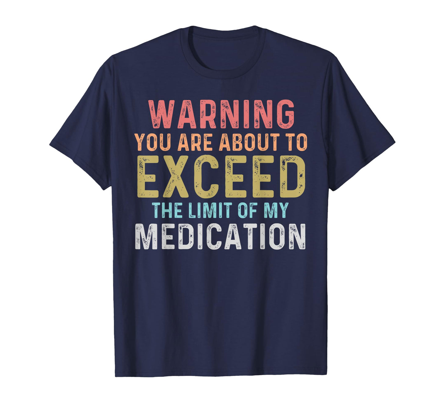 Warning You Are About To Exceed The Limit Of My Medication T-Shirt