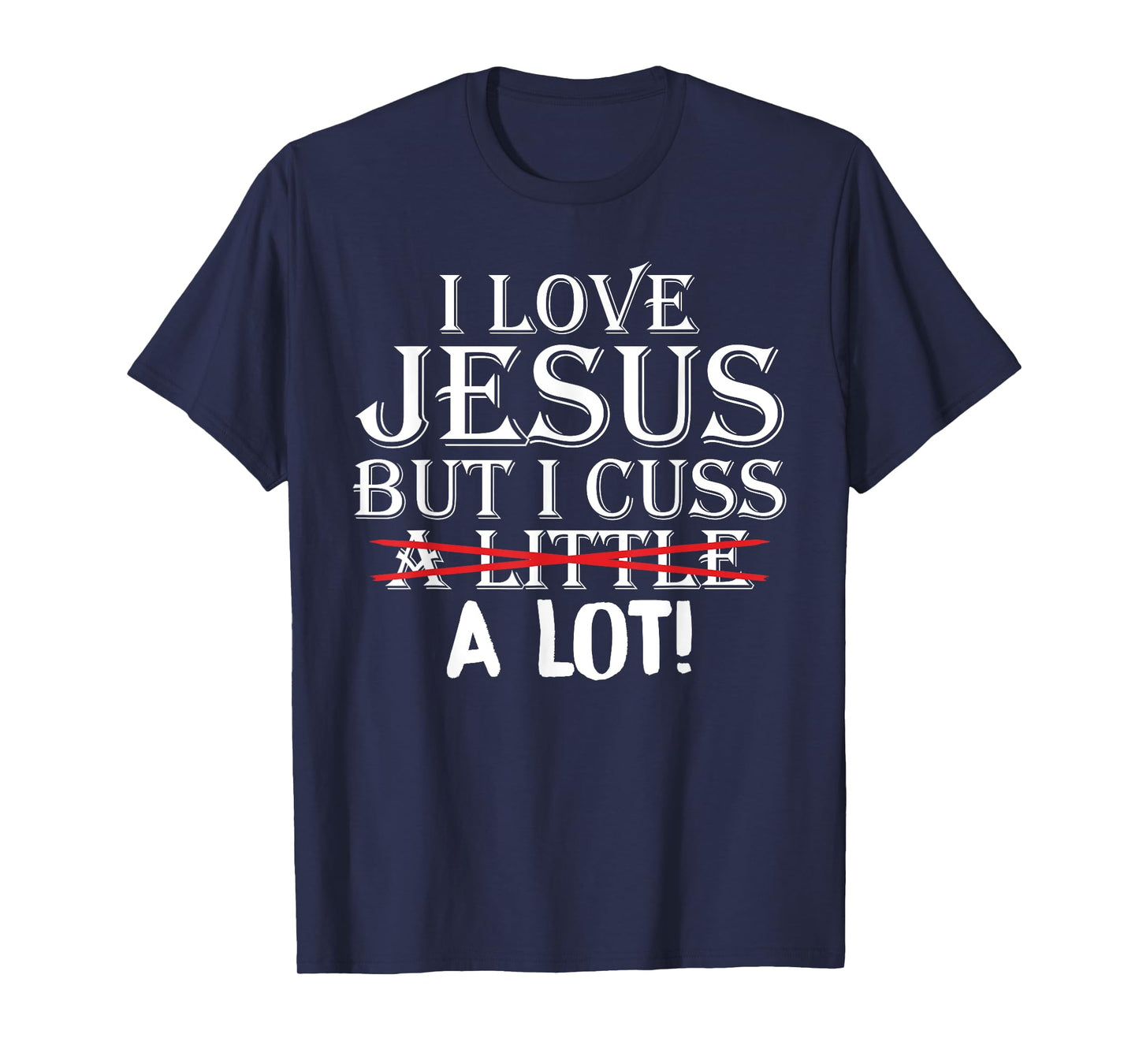 I Love Jesus But I Cuss A Little A Lot! Funny T-Shirts T-Shirt