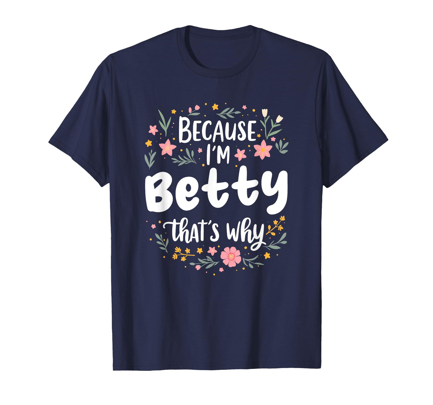 Women Because I'm Betty That's Why Woman T-Shirt