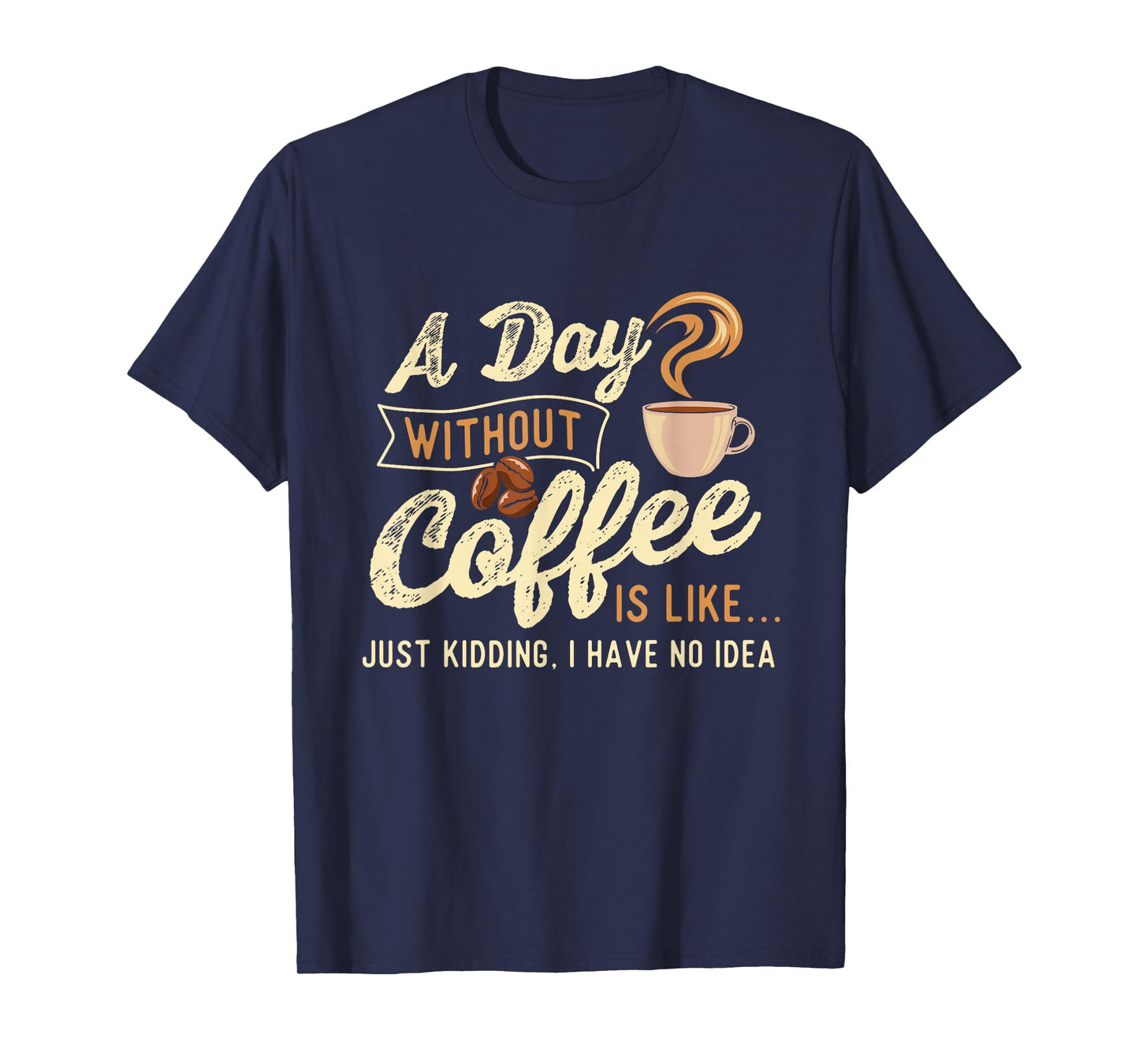 A Day Without Coffee Is Like - Coffee Lover Caffeine Lover T-Shirt