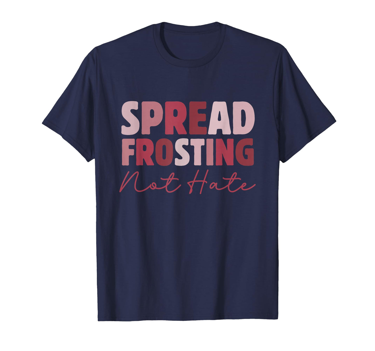 Spread Frosting Not Hate - Funny Baking Lovers Baker Kitchen T-Shirt