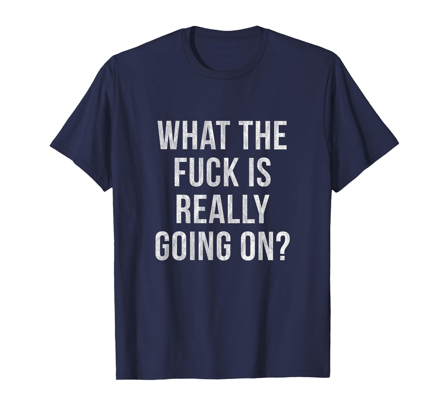 WHAT THE FUCK IS REALLY GOING ON? T-Shirt