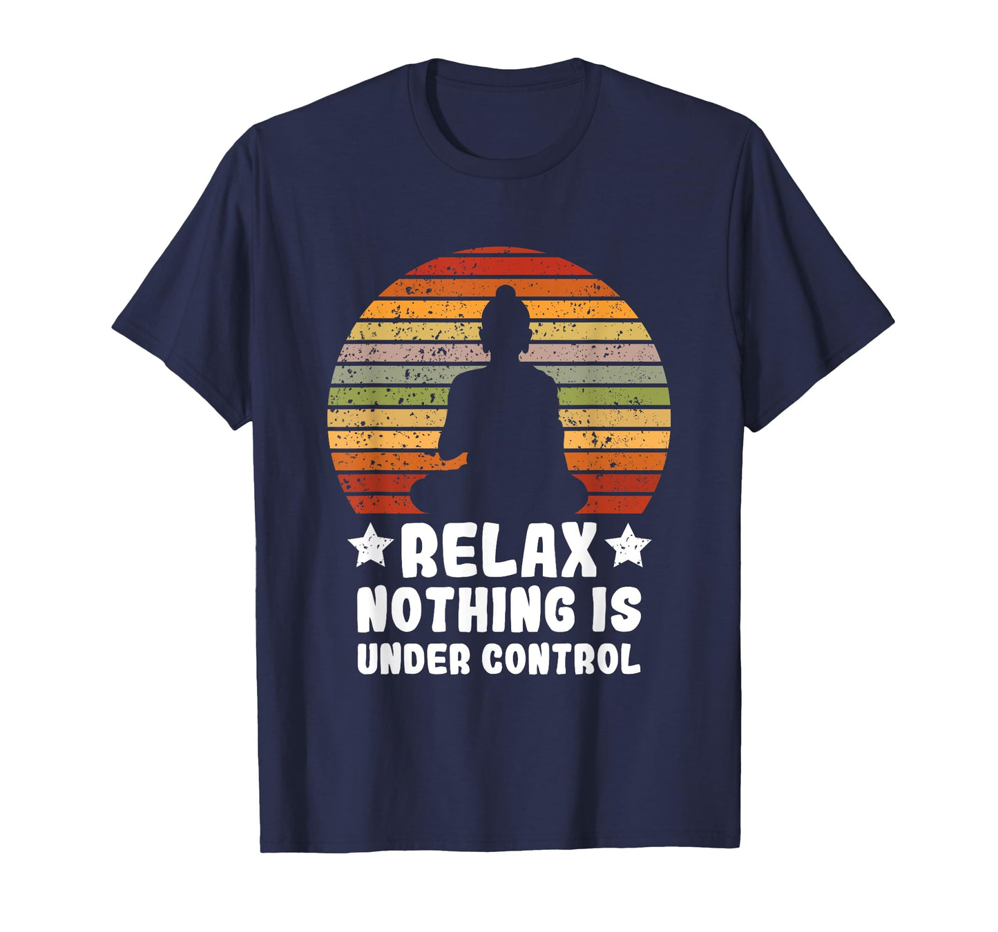 Meditation Yoga Mindfulness Relax Nothing Is Under Control T-Shirt