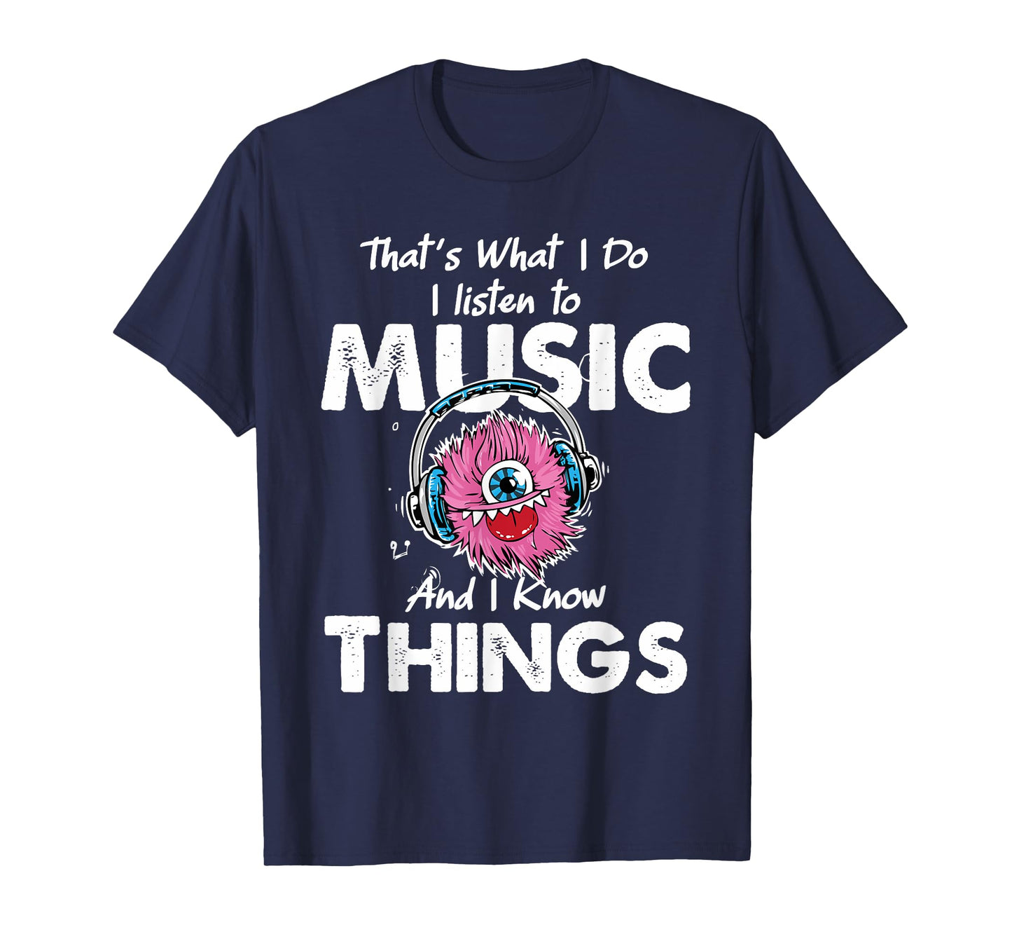 That's What I Do I listen to music And I Know Things T-Shirt