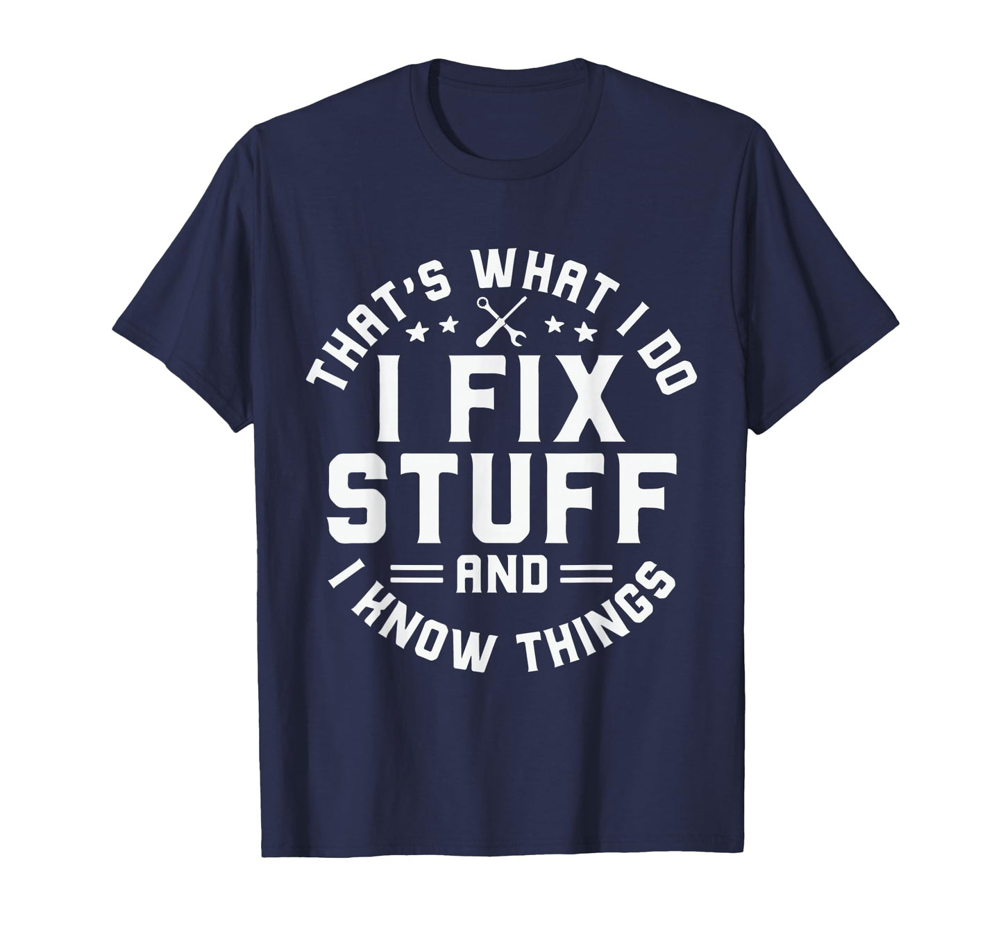 That's What I Do I Fix Stuff And I Know Things Funny Men Dad T-Shirt