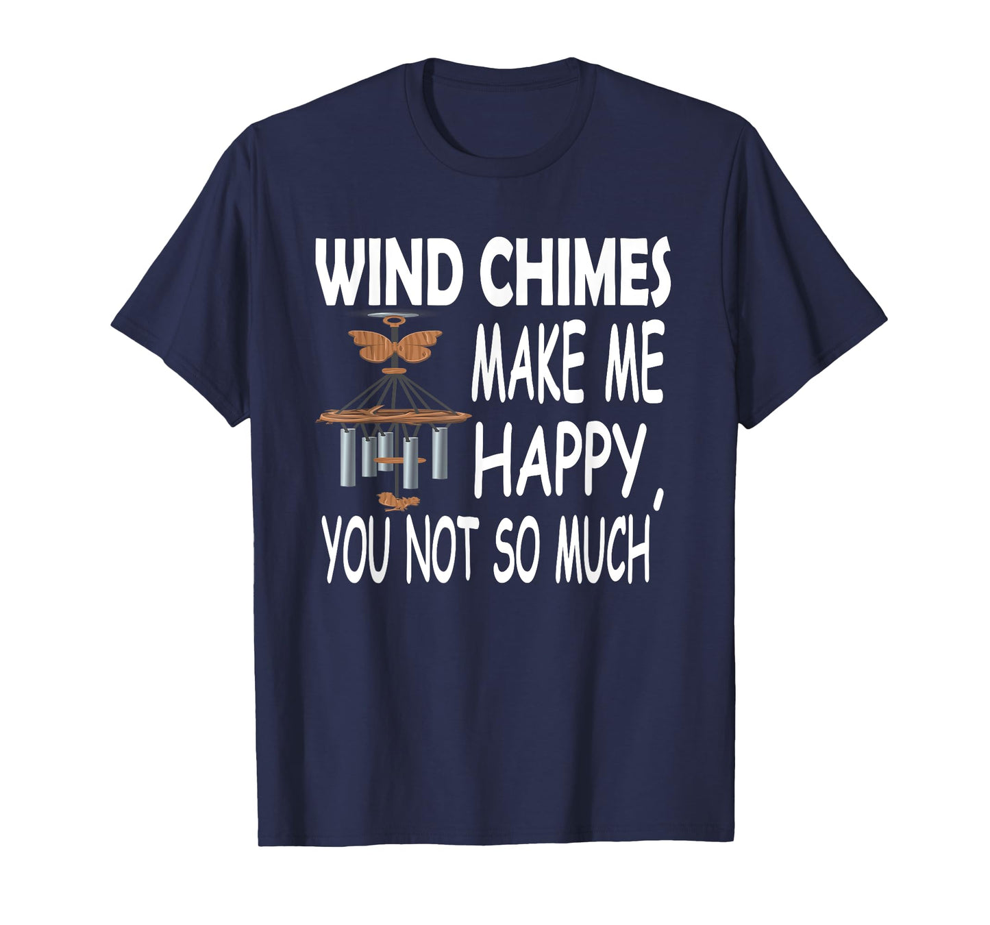 Wind Chimes Makes Me Happy, You Not So Much T-Shirt